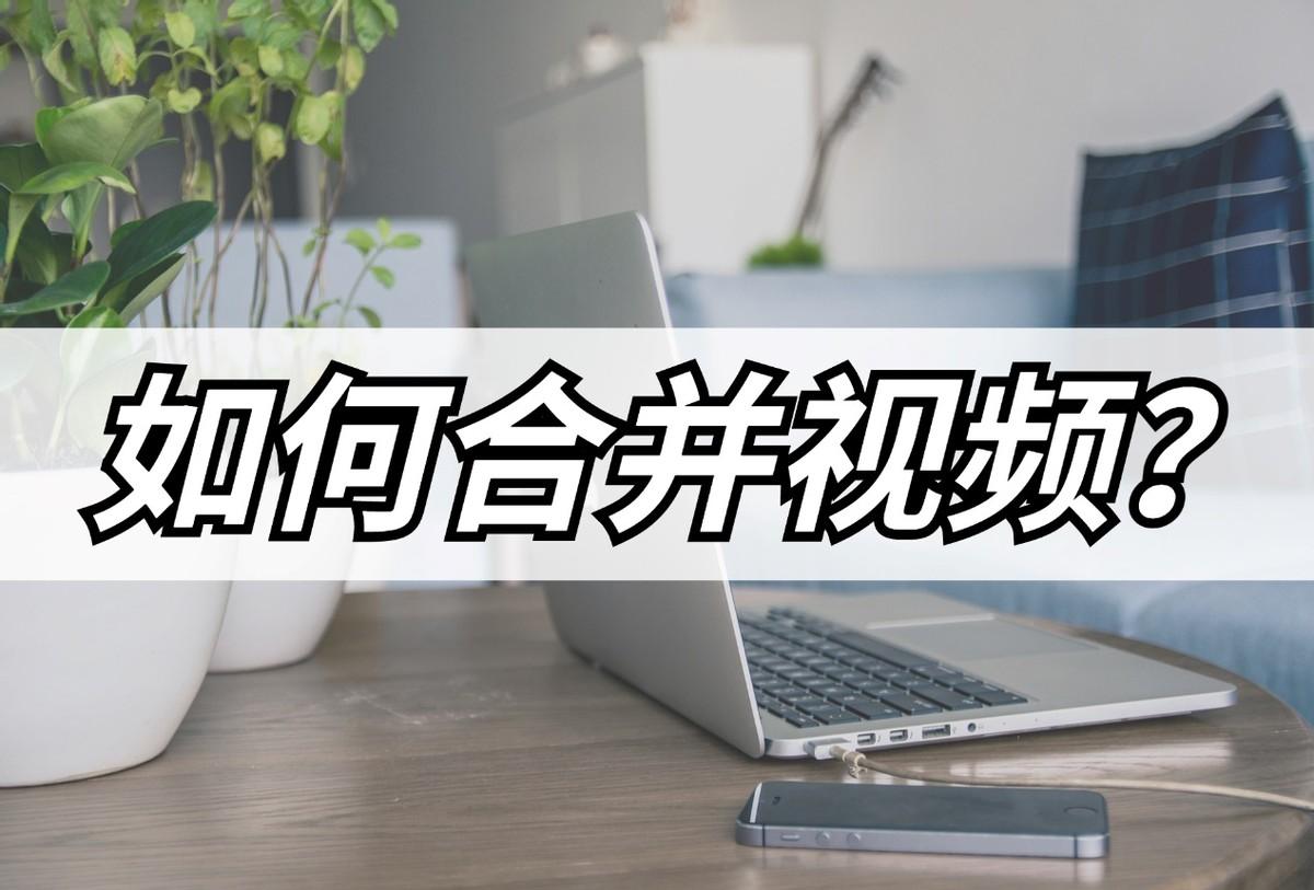 ev剪辑怎么合并视频和音乐（手机如何合并视频）